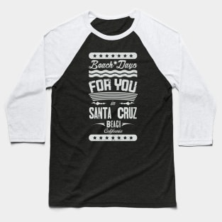 Beach Days for you in Santa Cruz Beach - California (litght lettering t-shirt) Baseball T-Shirt